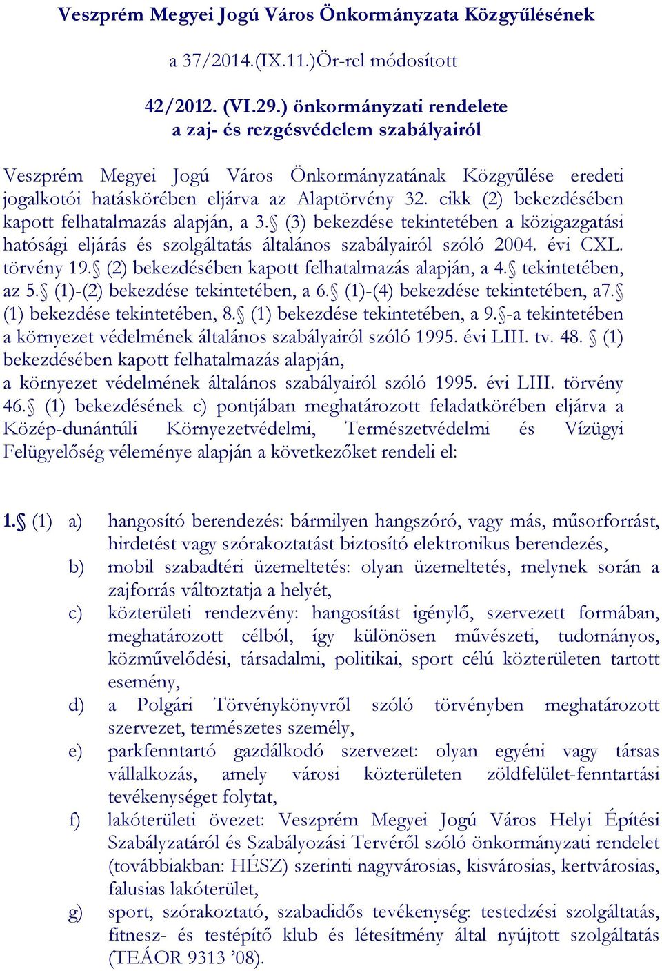 cikk (2) bekezdésében kapott felhatalmazás alapján, a 3. (3) bekezdése tekintetében a közigazgatási hatósági eljárás és szolgáltatás általános szabályairól szóló 2004. évi CXL. törvény 19.