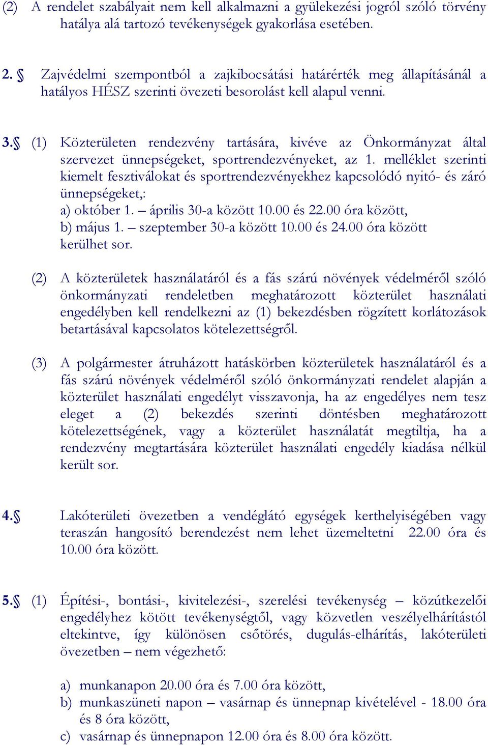 (1) Közterületen rendezvény tartására, kivéve az Önkormányzat által szervezet ünnepségeket, sportrendezvényeket, az 1.