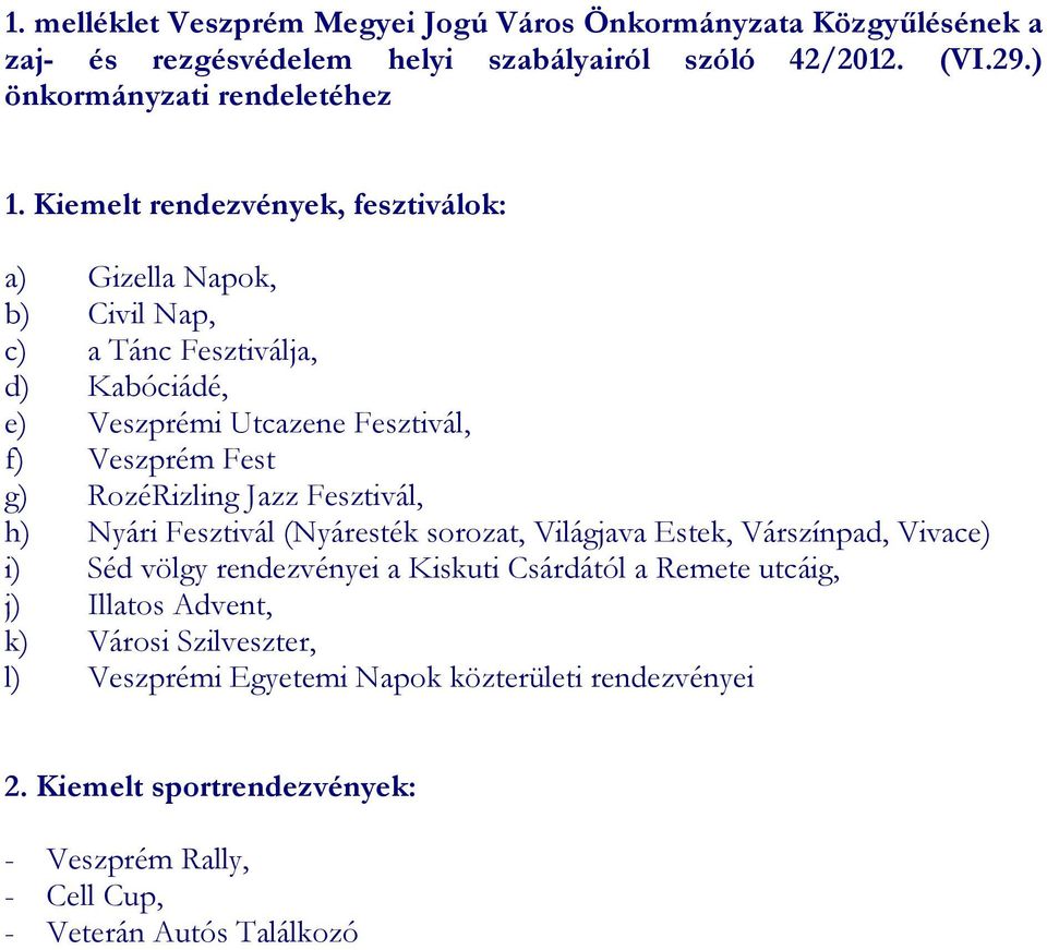 RozéRizling Jazz Fesztivál, h) Nyári Fesztivál (Nyáresték sorozat, Világjava Estek, Várszínpad, Vivace) i) Séd völgy rendezvényei a Kiskuti Csárdától a Remete utcáig,