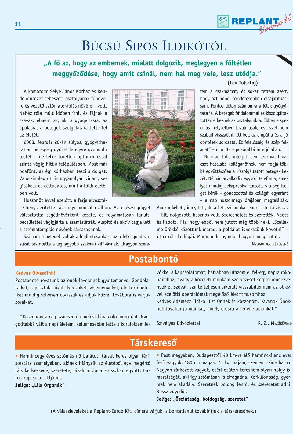 Nehéz róla múlt idôben írni, és fájnak a szavak: elment az, aki a gyógyításra, az ápolásra, a betegek szolgálatára tette fel az életét. 2008.