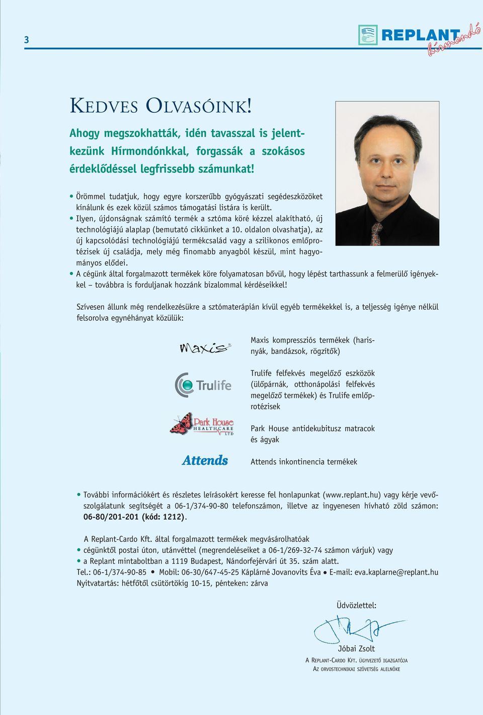 Ilyen, újdonságnak számító termék a sztóma köré kézzel alakítható, új technológiájú alaplap (bemutató cikkünket a 10.