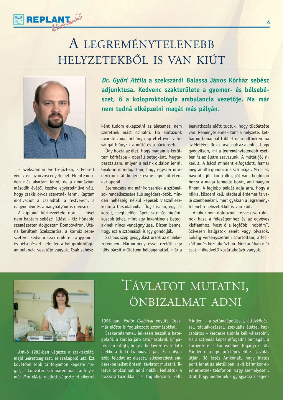 Eleinte minden más akartam lenni, de a gimnázium második évétôl kezdve egyértelmûvé vált, hogy csakis orvos szeretnék lenni.