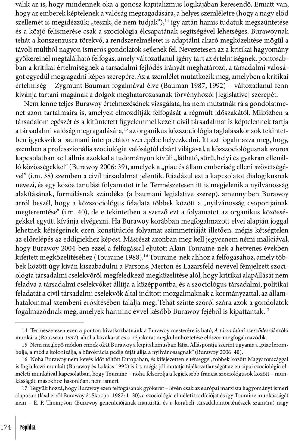 közjó felismerése csak a szociológia élcsapatának segítségével lehetséges.