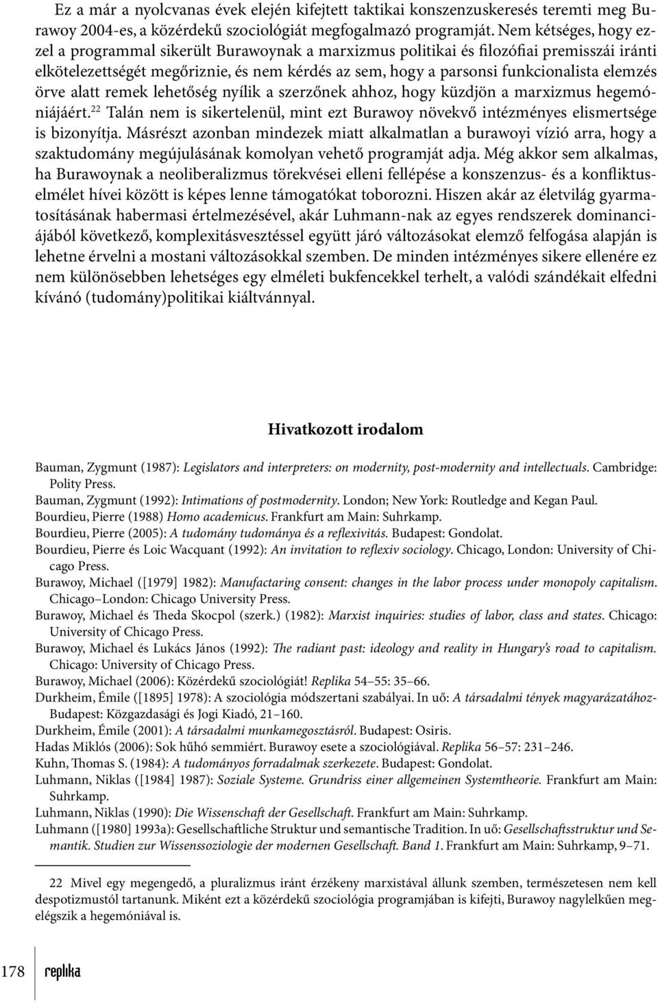 elemzés örve alatt remek lehetőség nyílik a szerzőnek ahhoz, hogy küzdjön a marxizmus hegemóniájáért. 22 Talán nem is sikertelenül, mint ezt Burawoy növekvő intézményes elismertsége is bizonyítja.