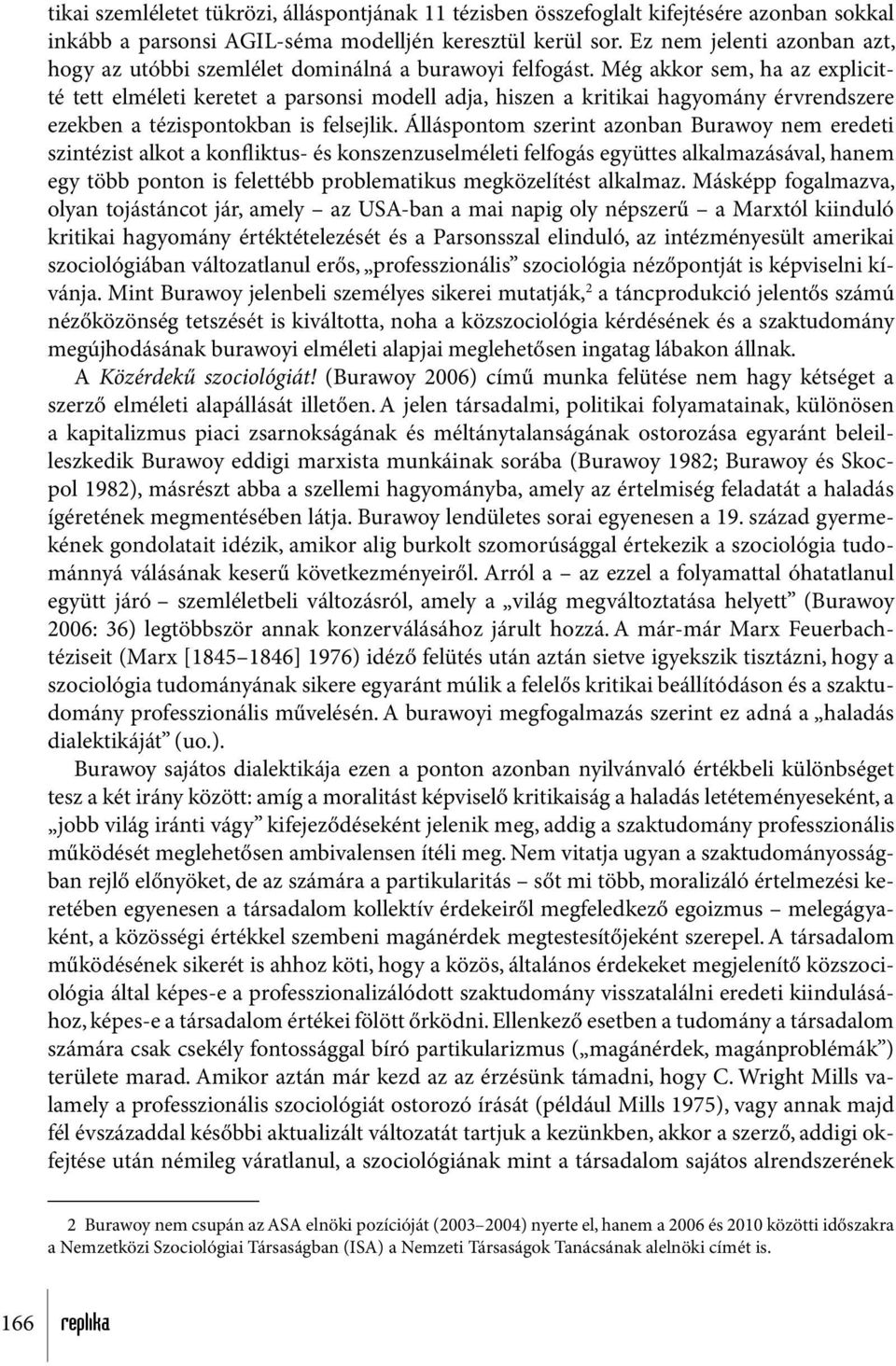 Még akkor sem, ha az explicitté tett elméleti keretet a parsonsi modell adja, hiszen a kritikai hagyomány érvrendszere ezekben a tézispontokban is felsejlik.