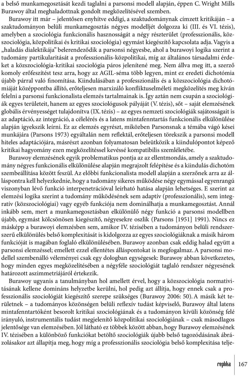 tézis), amelyben a szociológia funkcionális hasznosságát a négy részterület (professzionális, közszociológia, közpolitikai és kritikai szociológia) egymást kiegészítő kapcsolata adja.