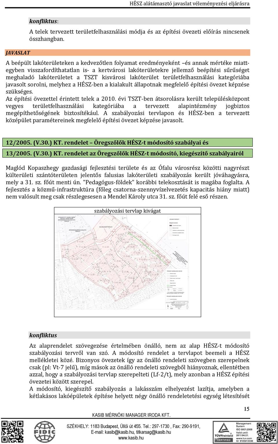 a TSZT kisvárosi lakóterület területfelhasználási kategóriába javasolt sorolni, melyhez a HÉSZ-ben a kialakult állapotnak megfelelő építési övezet képzése szükséges.