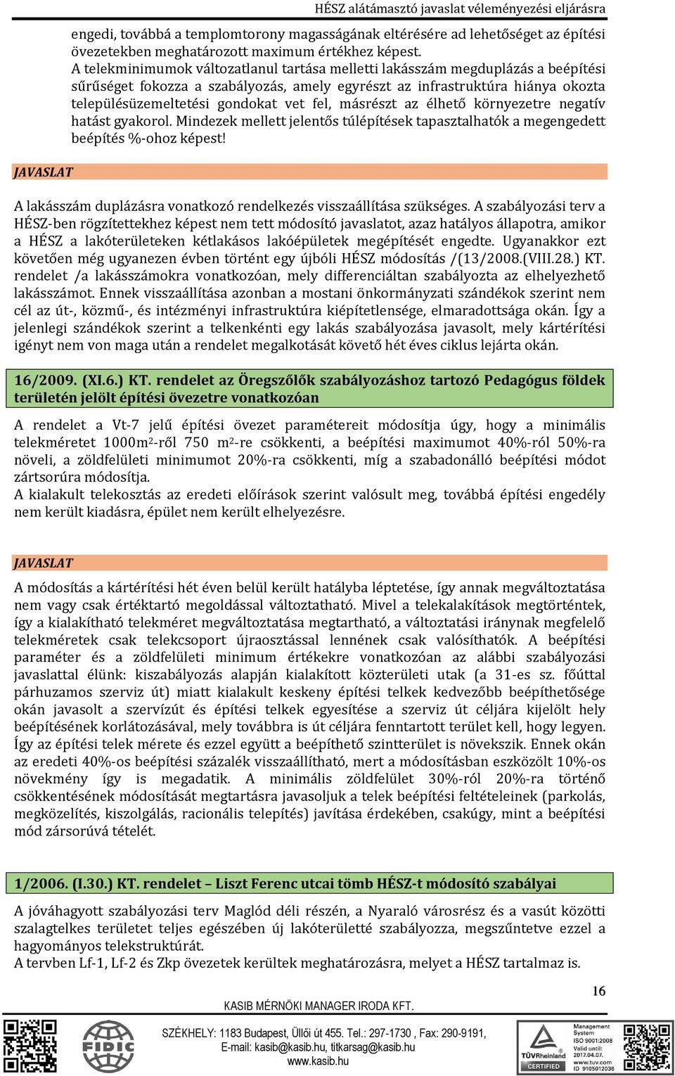 fel, másrészt az élhető környezetre negatív hatást gyakorol. Mindezek mellett jelentős túlépítések tapasztalhatók a megengedett beépítés %-ohoz képest!