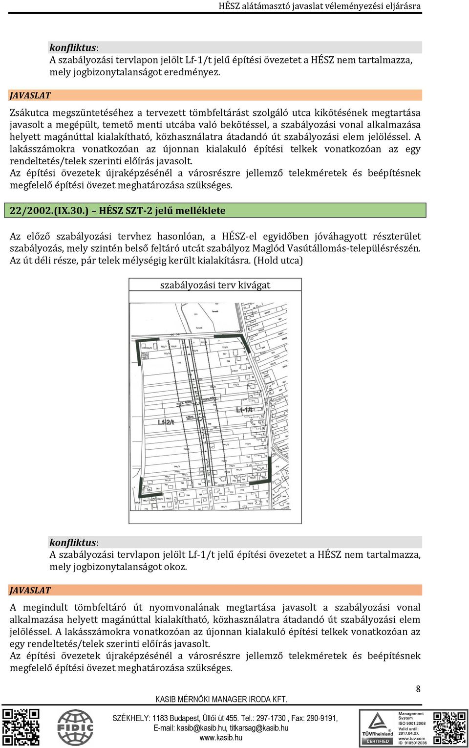 kialakítható, közhasználatra átadandó út szabályozási elem jelöléssel. A lakásszámokra vonatkozóan az újonnan kialakuló építési telkek vonatkozóan az egy rendeltetés/telek szerinti előírás javasolt.