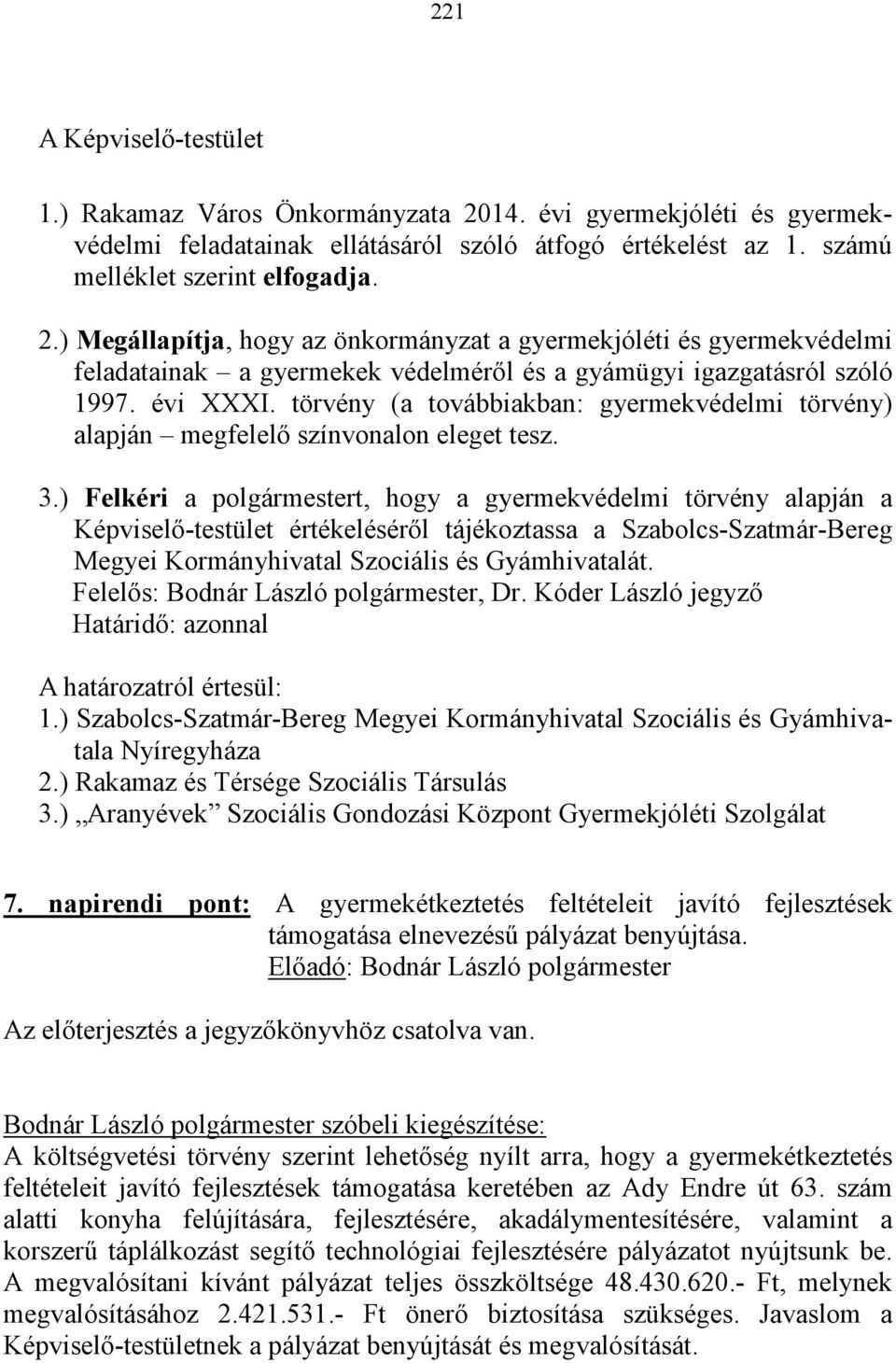 ) Felkéri a polgármestert, hogy a gyermekvédelmi törvény alapján a Képviselő-testület értékeléséről tájékoztassa a Szabolcs-Szatmár-Bereg Megyei Kormányhivatal Szociális és Gyámhivatalát.