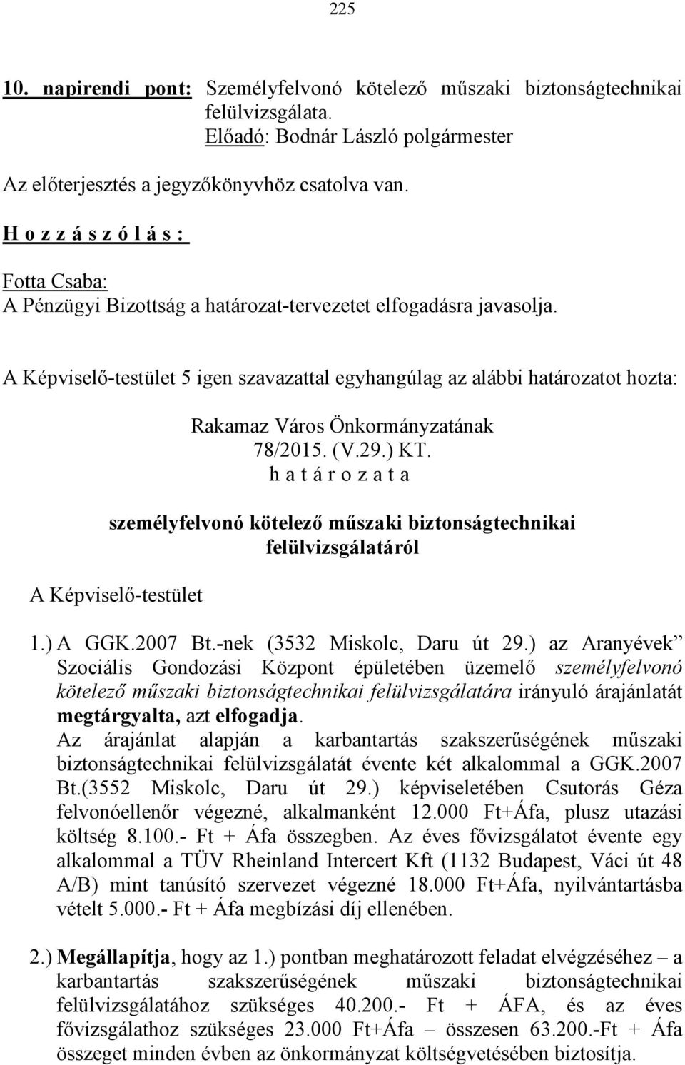 személyfelvonó kötelező műszaki biztonságtechnikai felülvizsgálatáról 1.) A GGK.2007 Bt.-nek (3532 Miskolc, Daru út 29.