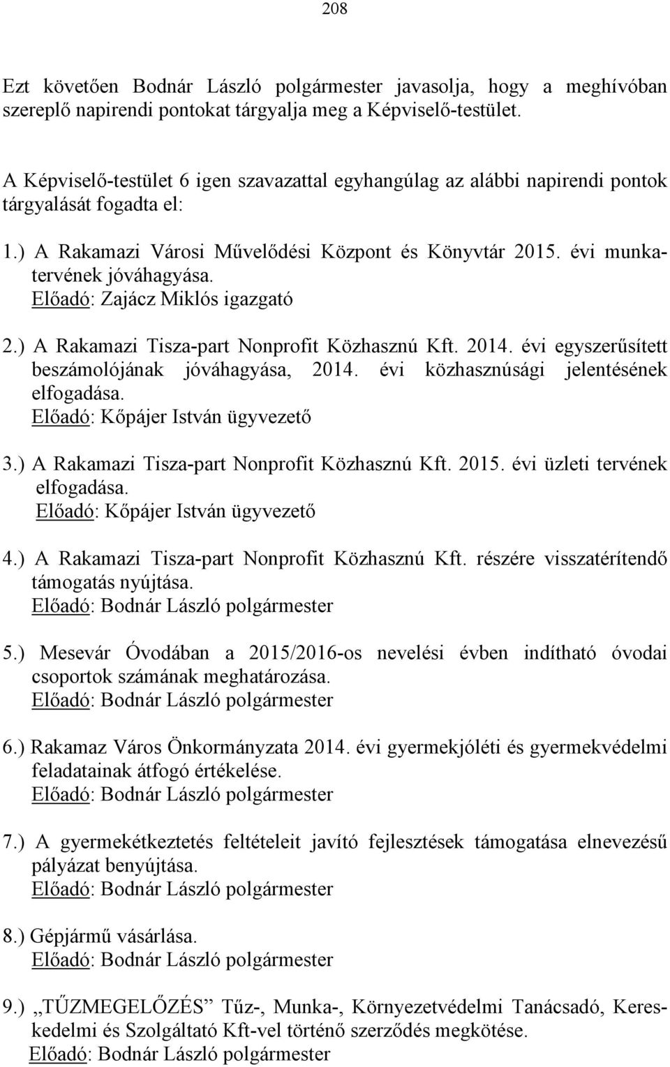 Előadó: Zajácz Miklós igazgató 2.) A Rakamazi Tisza-part Nonprofit Közhasznú Kft. 2014. évi egyszerűsített beszámolójának jóváhagyása, 2014. évi közhasznúsági jelentésének elfogadása.