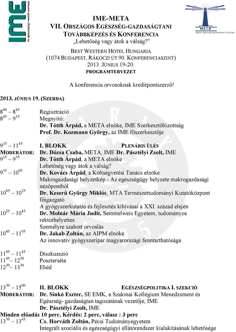 Tótth Árpád, a META elnöke, IME Szerkesztőbizottság Prof. Dr. Kozmann György, az IME főszerkesztője 9 15 11 45 I. BLOKK PLENÁRIS ÜLÉS MODERÁTOR: Dr. Dózsa Csaba, META, IME Dr.
