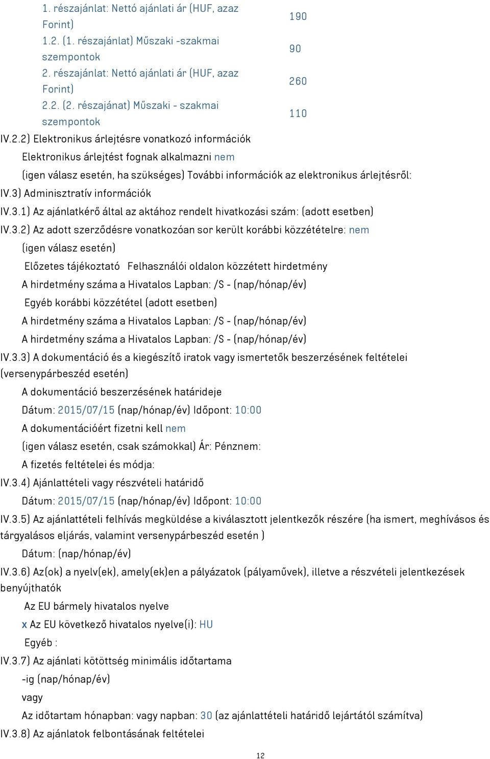 2) Elektronikus árlejtésre vonatkozó információk Elektronikus árlejtést fognak alkalmazni nem (igen válasz esetén, ha szükséges) További információk az elektronikus árlejtésről: IV.