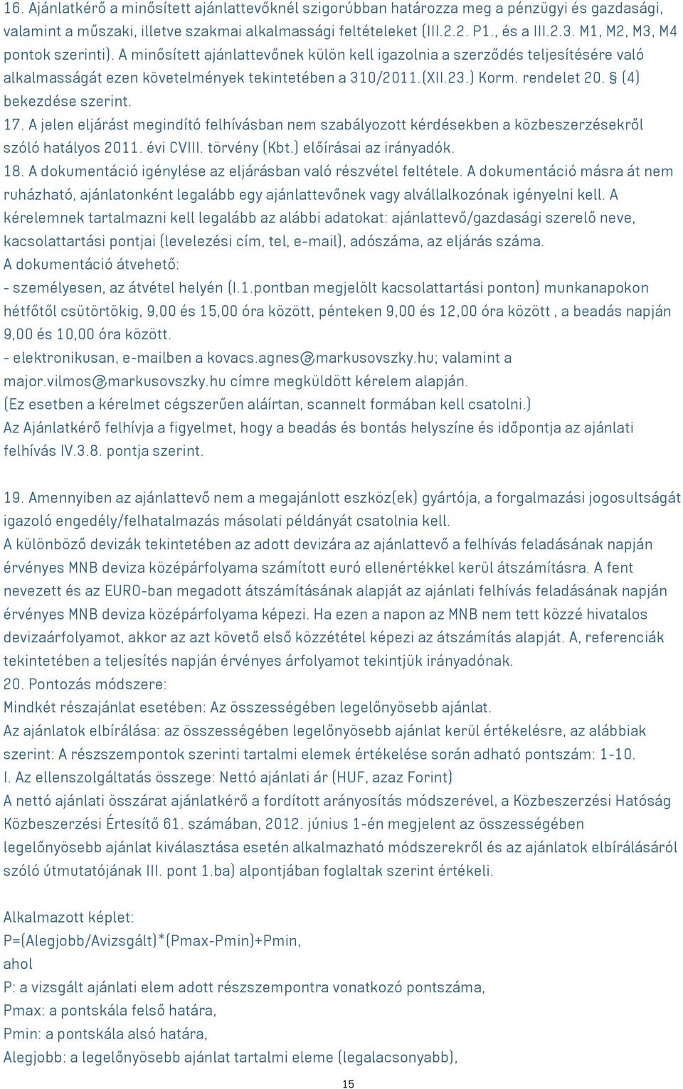 (4) bekezdése szerint. 17. A jelen eljárást megindító felhívásban nem szabályozott kérdésekben a közbeszerzésekről szóló hatályos 2011. évi CVIII. törvény (Kbt.) előírásai az irányadók. 18.