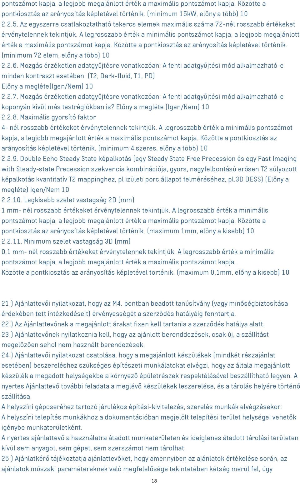 A legrosszabb érték a minimális pontszámot kapja, a legjobb megajánlott érték a maximális pontszámot kapja. Közötte a pontkiosztás az arányosítás képletével történik.