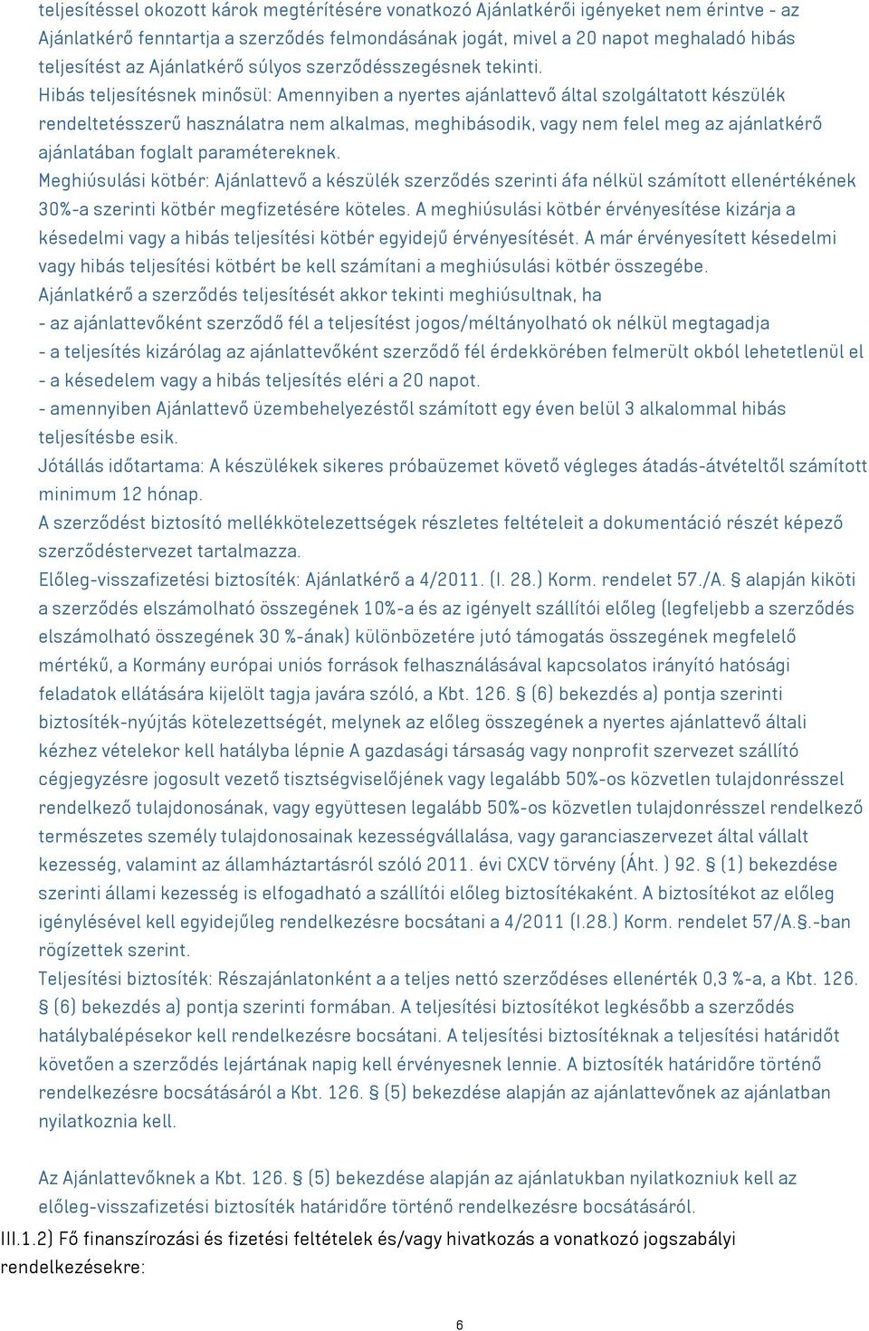 Hibás teljesítésnek minősül: Amennyiben a nyertes ajánlattevő által szolgáltatott készülék rendeltetésszerű használatra nem alkalmas, meghibásodik, vagy nem felel meg az ajánlatkérő ajánlatában