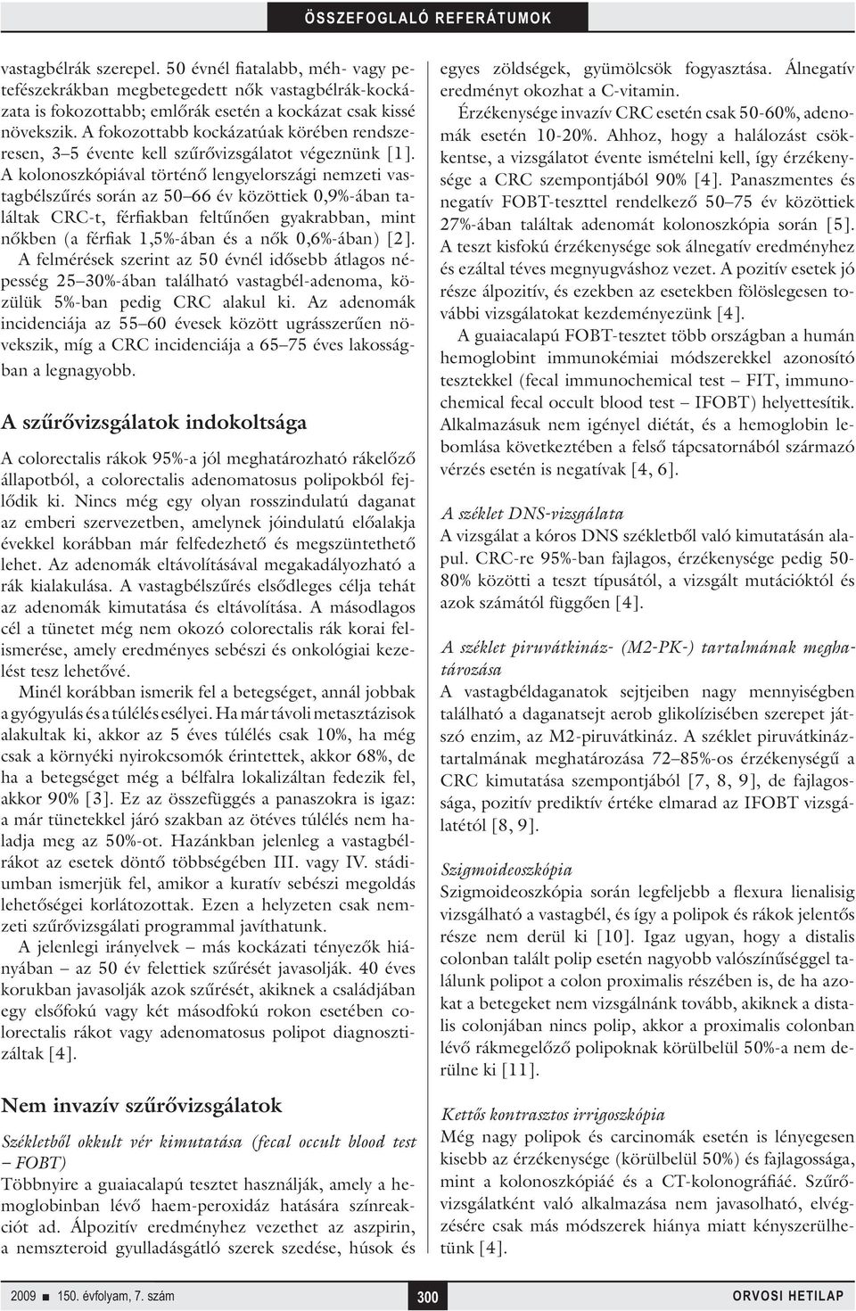 A kolonoszkópiával történő lengyelországi nemzeti vastagbélszűrés során az 50 66 év közöttiek 0,9%-ában találtak CRC-t, férfiakban feltűnően gyakrabban, mint nőkben (a férfiak 1,5%-ában és a nők