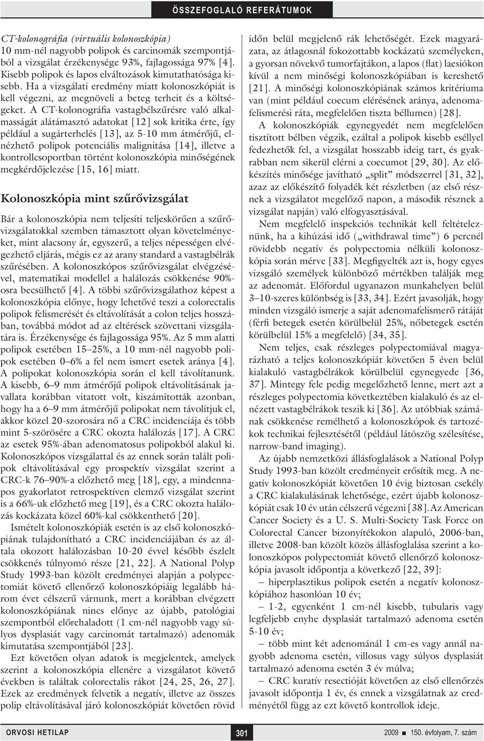 A CT-kolonográfia vastagbélszűrésre való alkalmasságát alátámasztó adatokat [12] sok kritika érte, így például a sugárterhelés [13], az 5-10 mm átmérőjű, elnézhető polipok potenciális malignitása