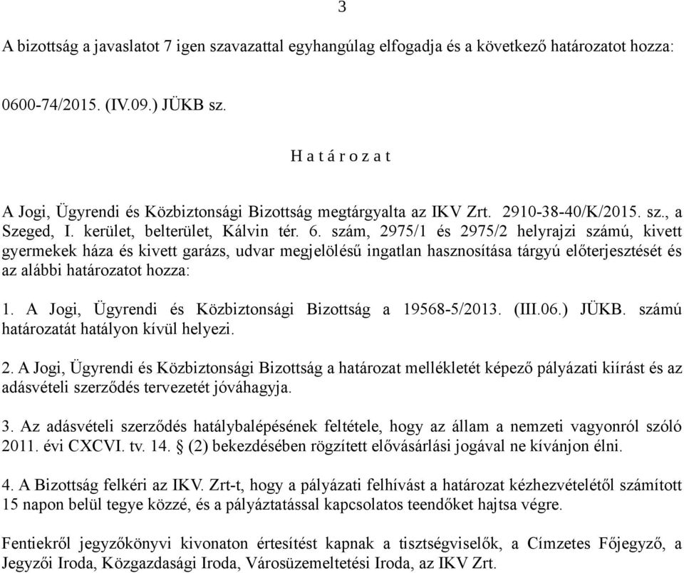 szám, 2975/1 és 2975/2 helyrajzi számú, kivett gyermekek háza és kivett garázs, udvar megjelölésű ingatlan hasznosítása tárgyú előterjesztését és az alábbi határozatot hozza: 1.