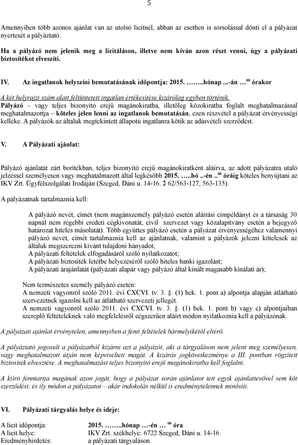 ..-án 00 órakor A két helyrajzi szám alatt feltüntetett ingatlan értékesítése kizárólag egyben történik.