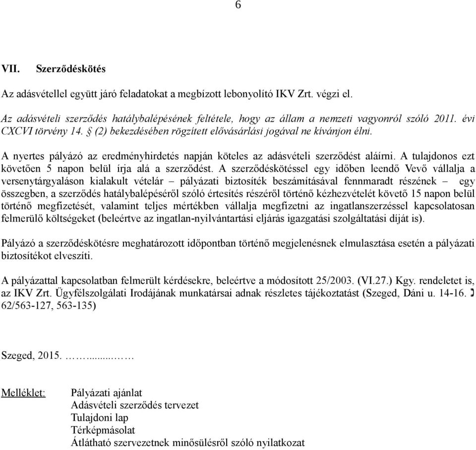 A nyertes pályázó az eredményhirdetés napján köteles az adásvételi szerződést aláírni. A tulajdonos ezt követően 5 napon belül írja alá a szerződést.