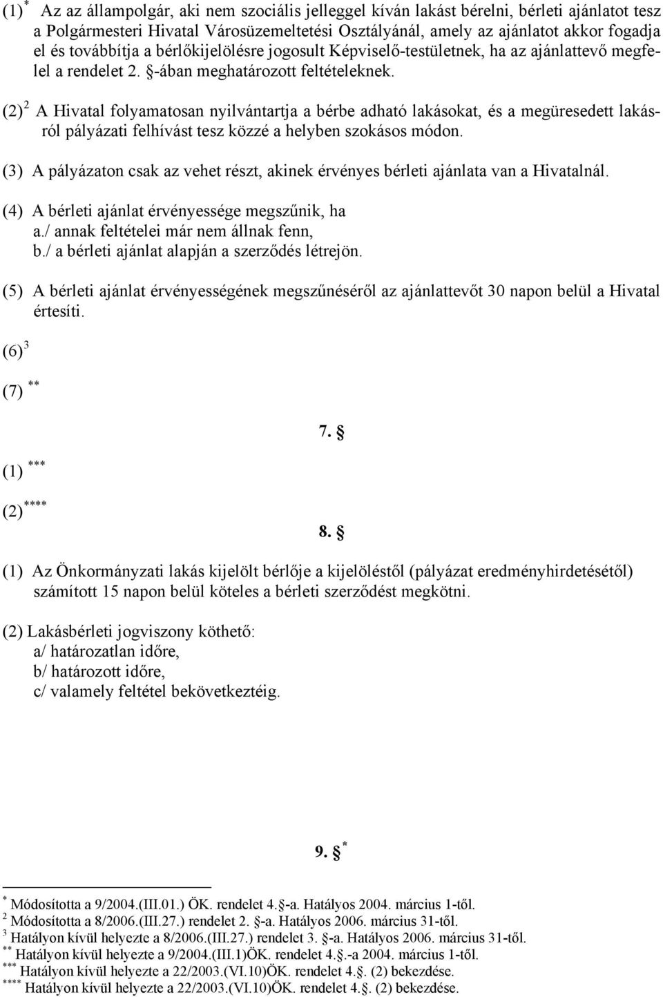 (2) 2 A Hivatal folyamatosan nyilvántartja a bérbe adható lakásokat, és a megüresedett lakásról pályázati felhívást tesz közzé a helyben szokásos módon.