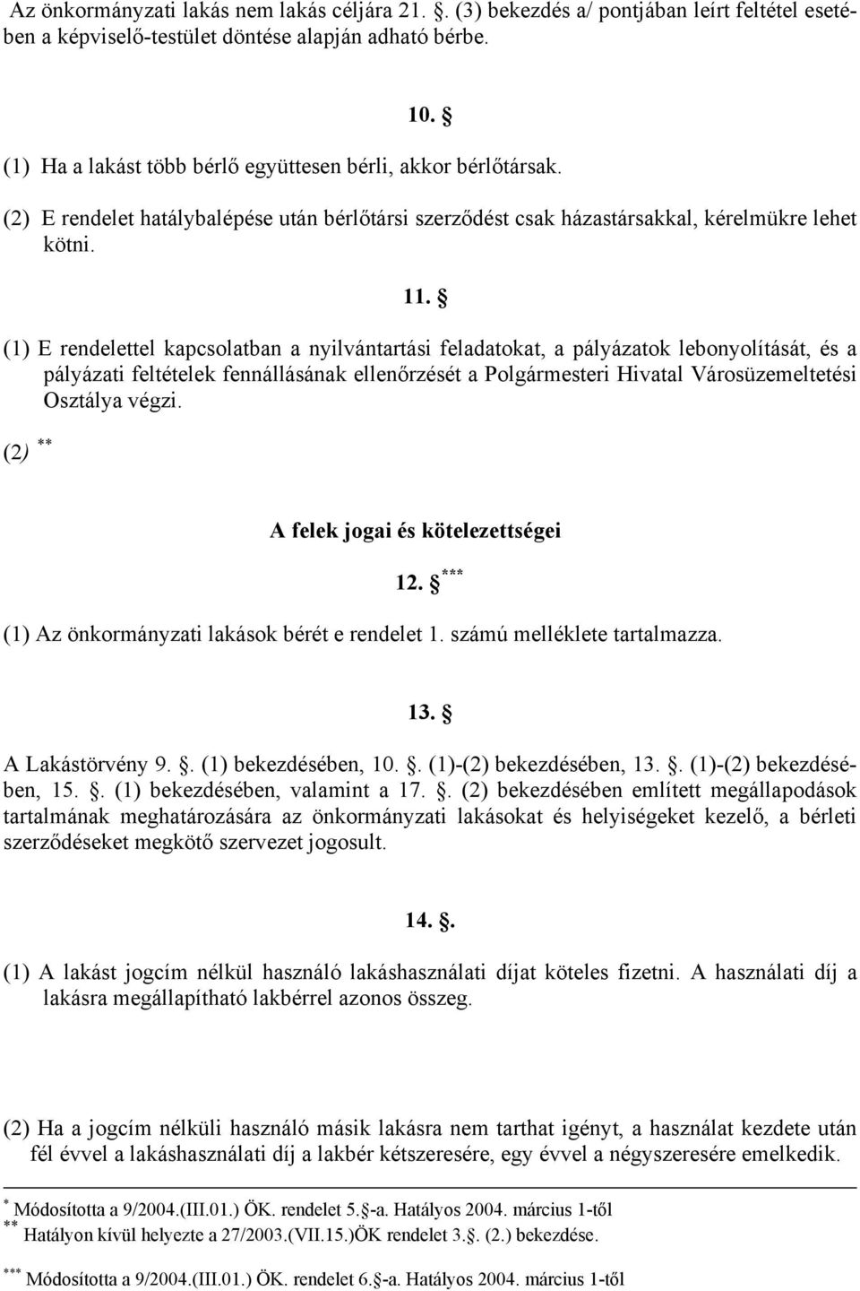 (1) E rendelettel kapcsolatban a nyilvántartási feladatokat, a pályázatok lebonyolítását, és a pályázati feltételek fennállásának ellenőrzését a Polgármesteri Hivatal Városüzemeltetési Osztálya végzi.