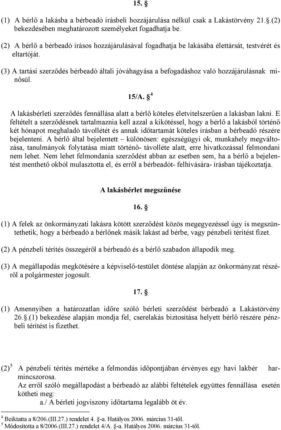 (3) A tartási szerződés bérbeadó általi jóváhagyása a befogadáshoz való hozzájárulásnak minősül. 15/A. 4 A lakásbérleti szerződés fennállása alatt a bérlő köteles életvitelszerűen a lakásban lakni.