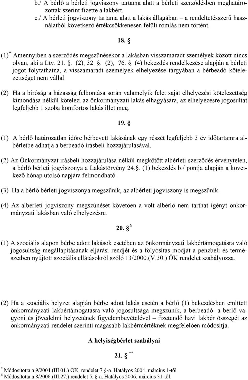 (1) * Amennyiben a szerződés megszűnésekor a lakásban visszamaradt személyek között nincs olyan, aki a Ltv. 21.. (2), 32.. (2), 76.