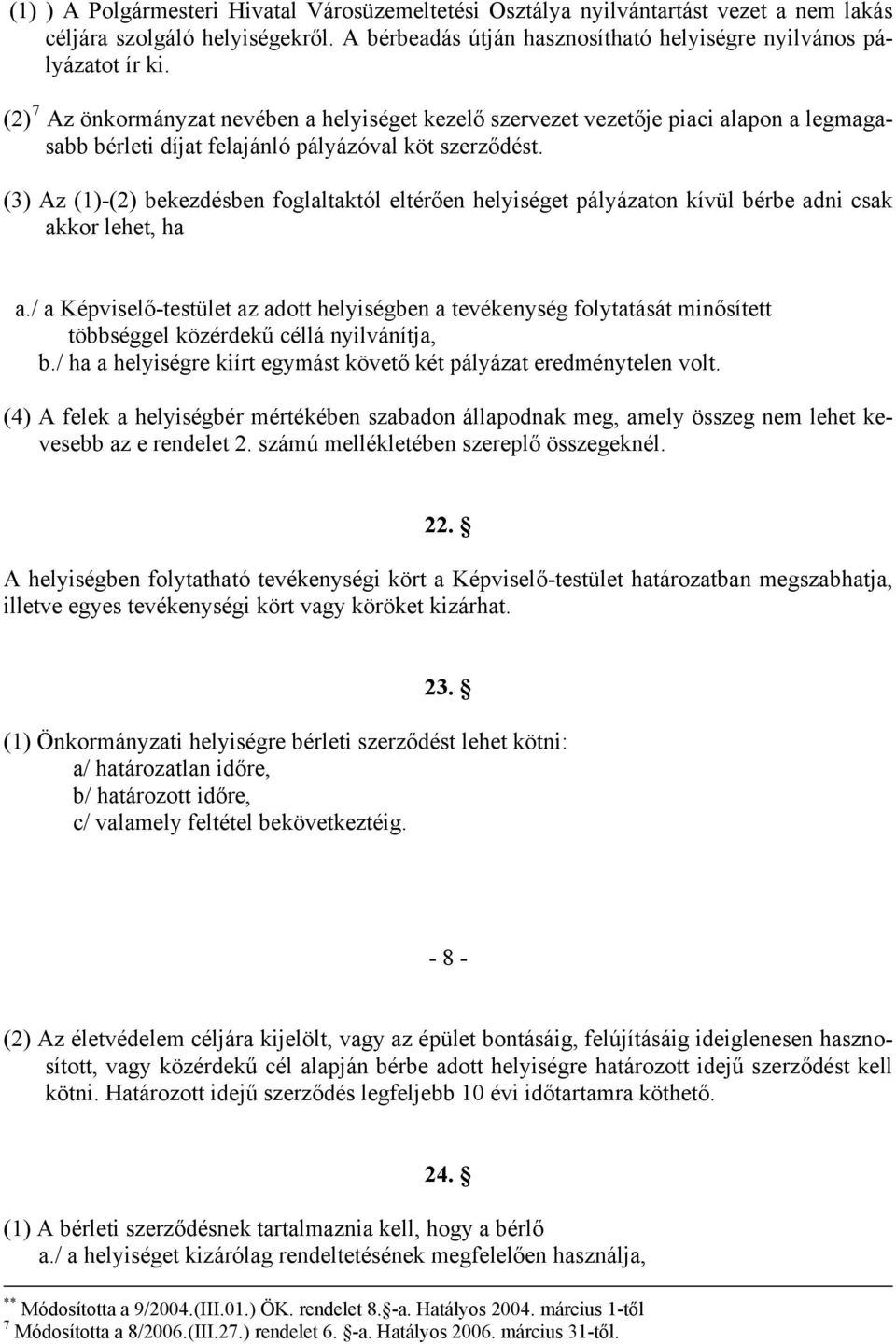 (3) Az (1)-(2) bekezdésben foglaltaktól eltérően helyiséget pályázaton kívül bérbe adni csak akkor lehet, ha a.