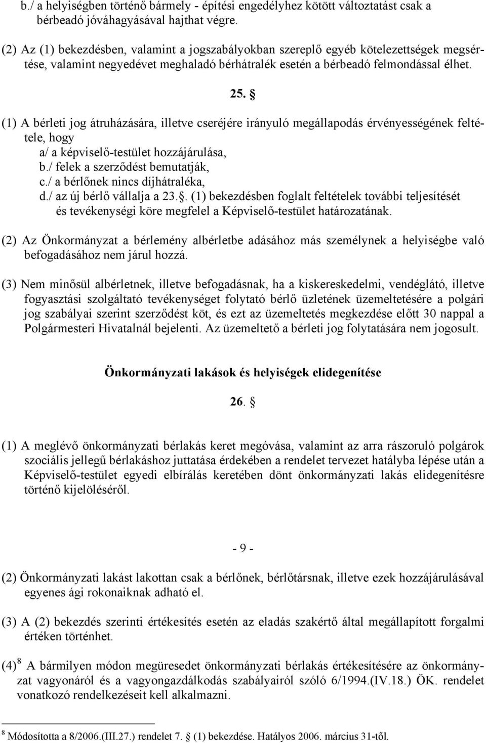 (1) A bérleti jog átruházására, illetve cseréjére irányuló megállapodás érvényességének feltétele, hogy a/ a képviselő-testület hozzájárulása, b./ felek a szerződést bemutatják, c.