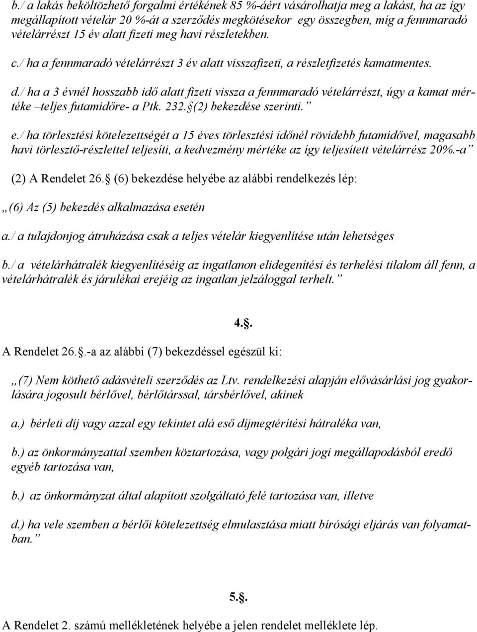 / ha a 3 évnél hosszabb idő alatt fizeti vissza a fennmaradó vételárrészt, úgy a kamat mértéke teljes futamidőre- a Ptk. 232. (2) bekezdése szerinti. e.