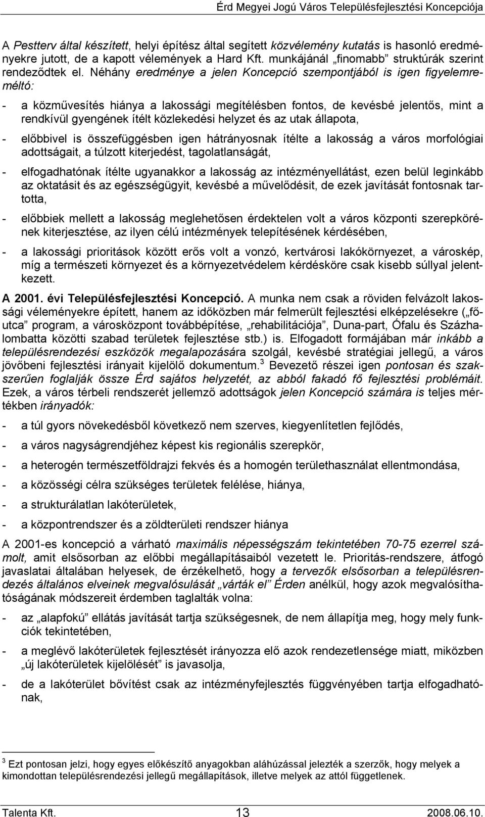 helyzet és az utak állapota, - előbbivel is összefüggésben igen hátrányosnak ítélte a lakosság a város morfológiai adottságait, a túlzott kiterjedést, tagolatlanságát, - elfogadhatónak ítélte