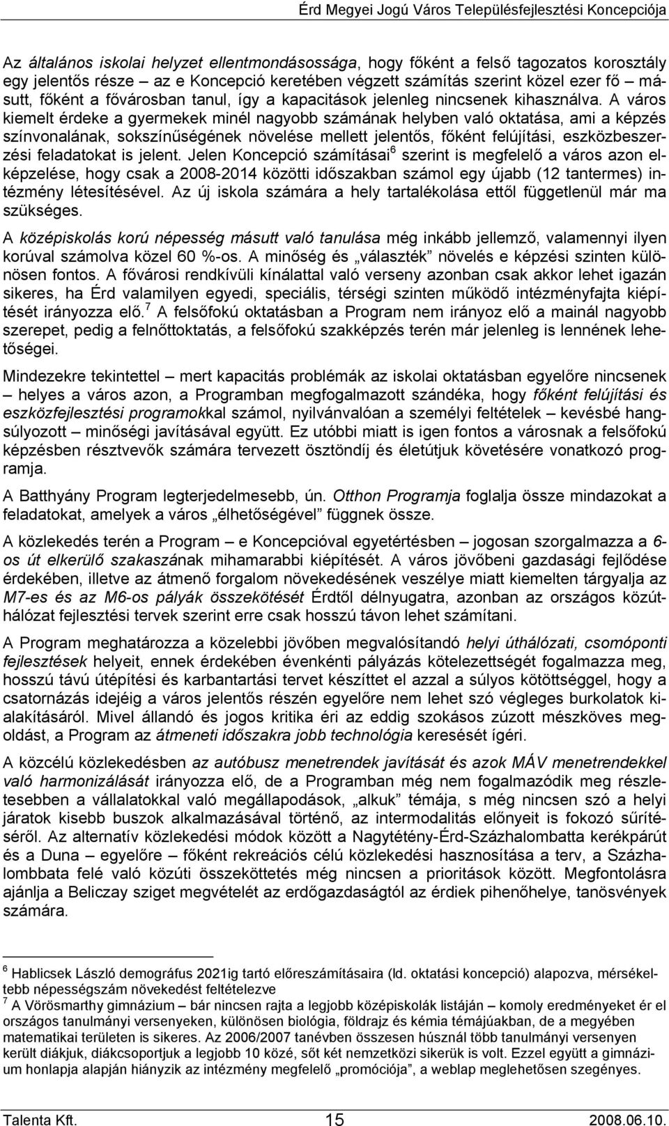 A város kiemelt érdeke a gyermekek minél nagyobb számának helyben való oktatása, ami a képzés színvonalának, sokszínűségének növelése mellett jelentős, főként felújítási, eszközbeszerzési feladatokat