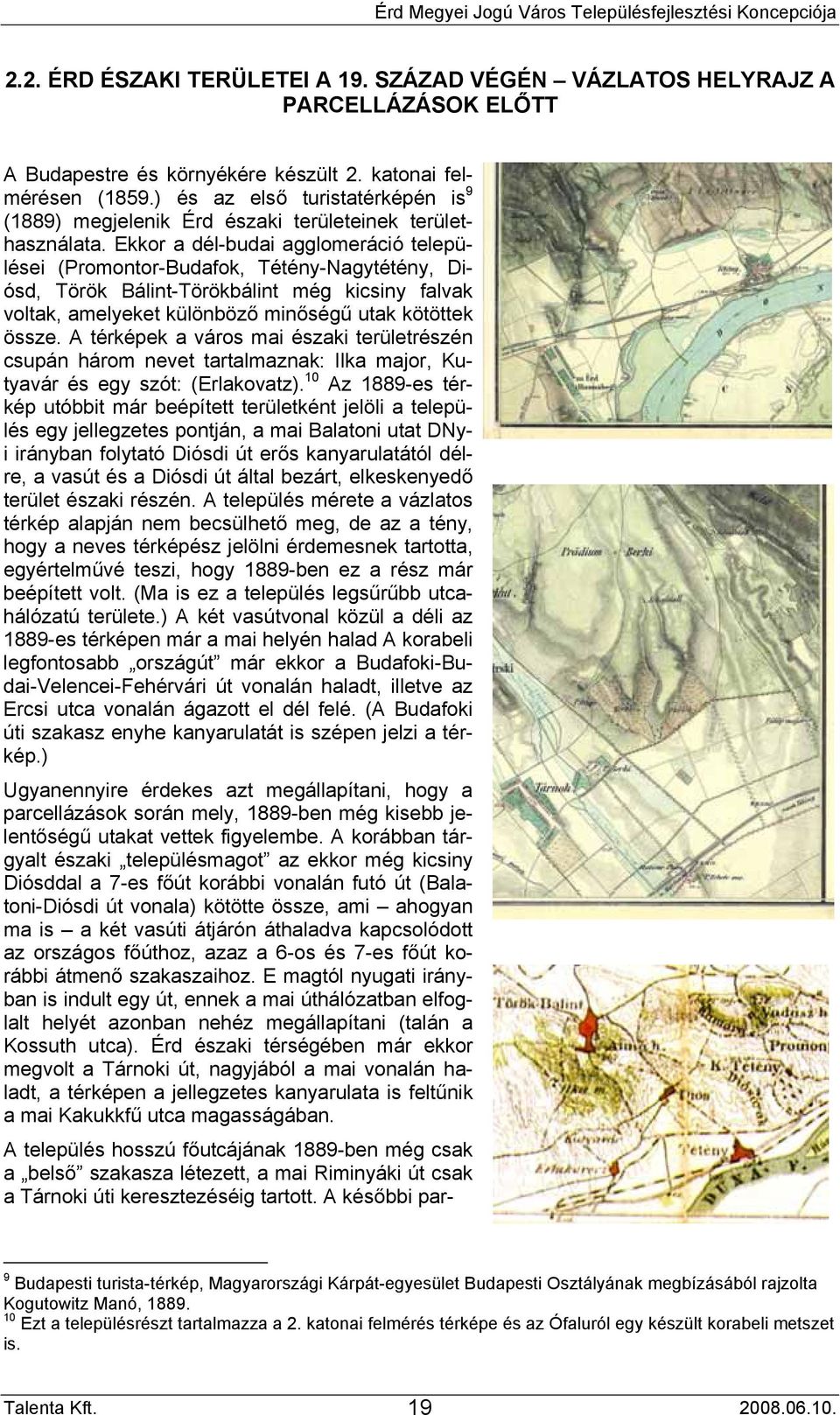 Ekkor a dél-budai agglomeráció települései (Promontor-Budafok, Tétény-Nagytétény, Diósd, Török Bálint-Törökbálint még kicsiny falvak voltak, amelyeket különböző minőségű utak kötöttek össze.