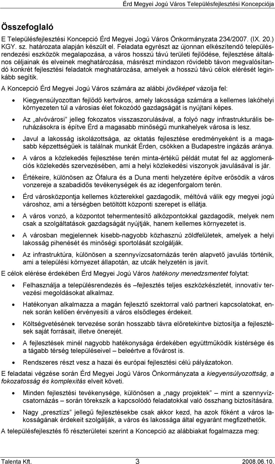 mindazon rövidebb távon megvalósítandó konkrét fejlesztési feladatok meghatározása, amelyek a hosszú távú célok elérését leginkább segítik.