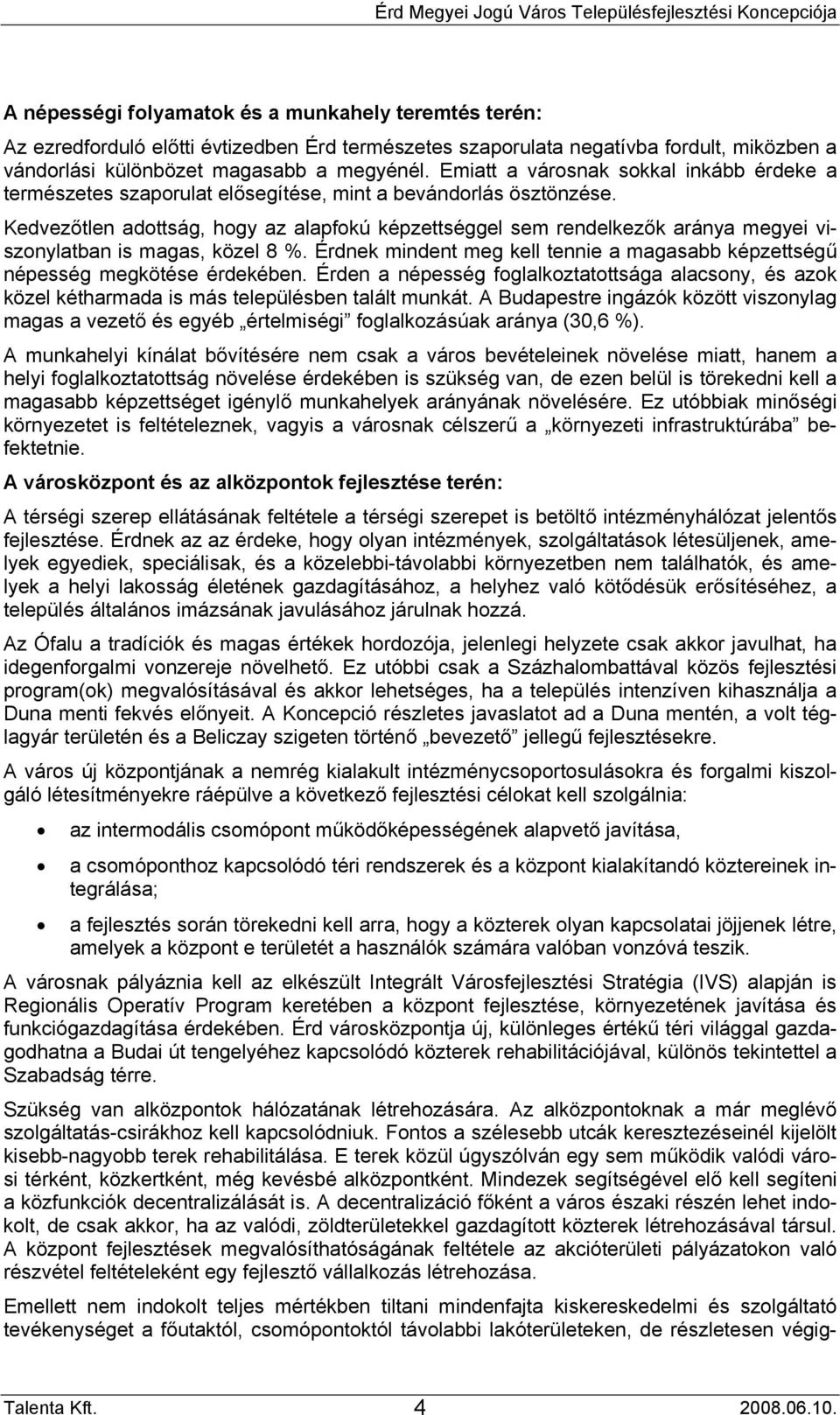 Kedvezőtlen adottság, hogy az alapfokú képzettséggel sem rendelkezők aránya megyei viszonylatban is magas, közel 8 %.