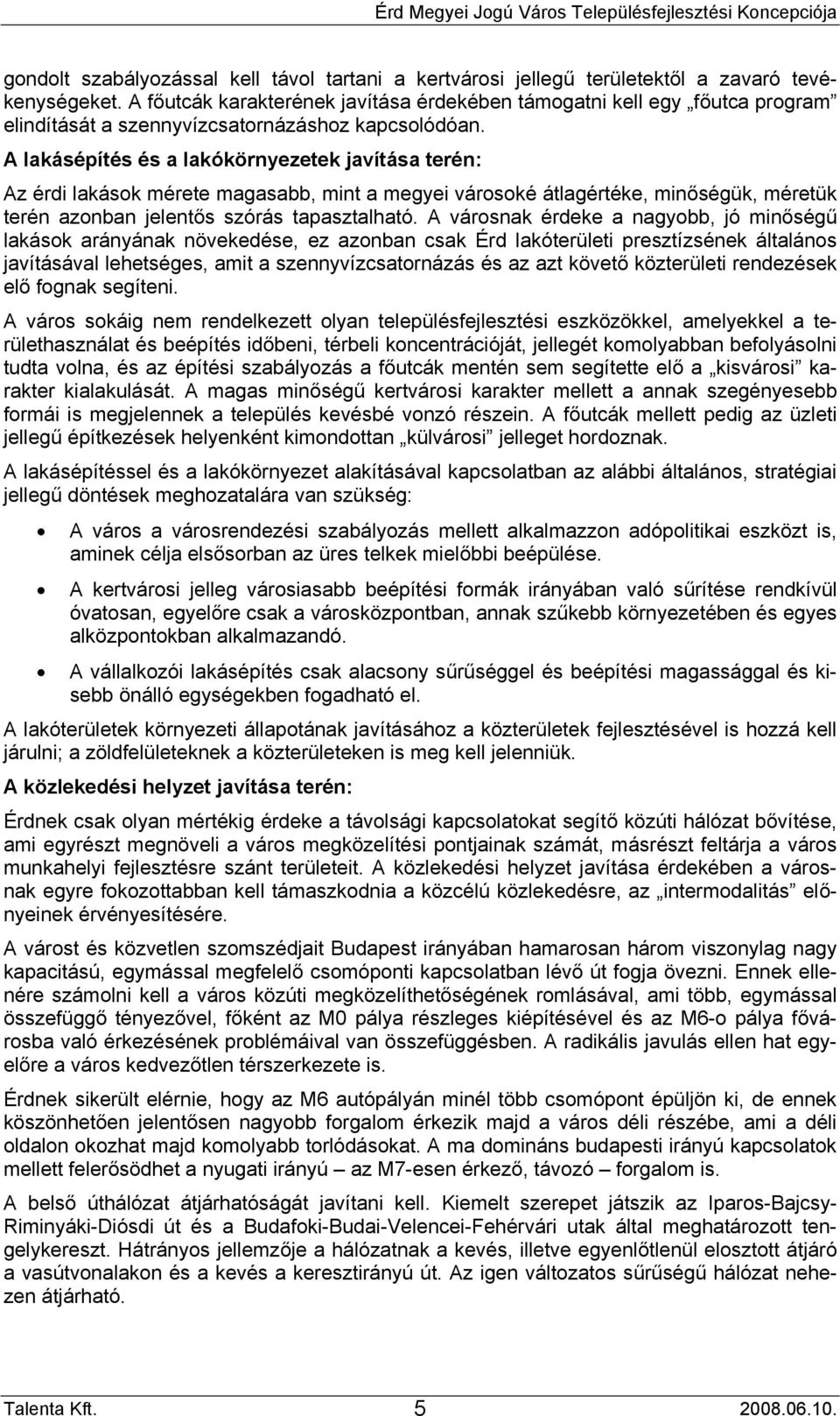 A lakásépítés és a lakókörnyezetek javítása terén: Az érdi lakások mérete magasabb, mint a megyei városoké átlagértéke, minőségük, méretük terén azonban jelentős szórás tapasztalható.