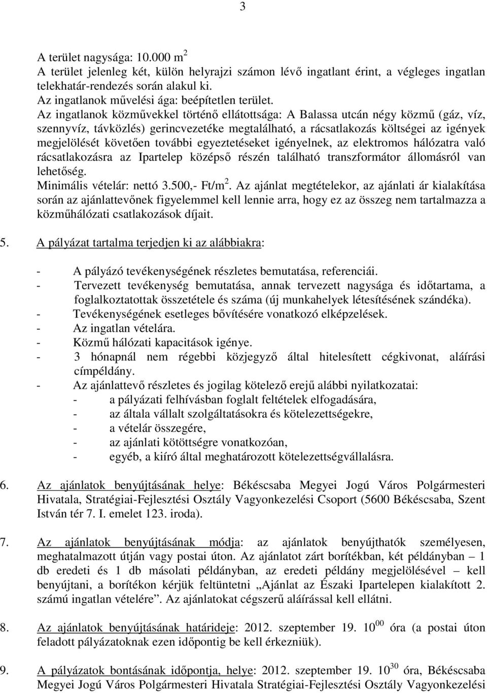 Az ingatlanok közmővekkel történı ellátottsága: A Balassa utcán négy közmő (gáz, víz, szennyvíz, távközlés) gerincvezetéke megtalálható, a rácsatlakozás költségei az igények megjelölését követıen