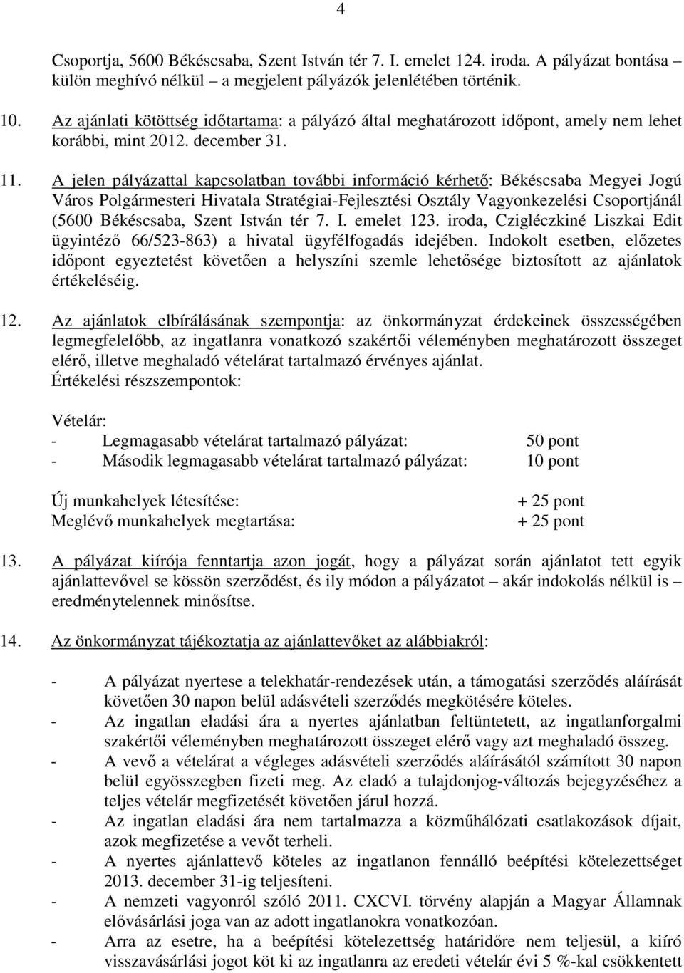 A jelen pályázattal kapcsolatban további információ kérhetı: Békéscsaba Megyei Jogú Város Polgármesteri Hivatala Stratégiai-Fejlesztési Osztály Vagyonkezelési Csoportjánál (5600 Békéscsaba, Szent