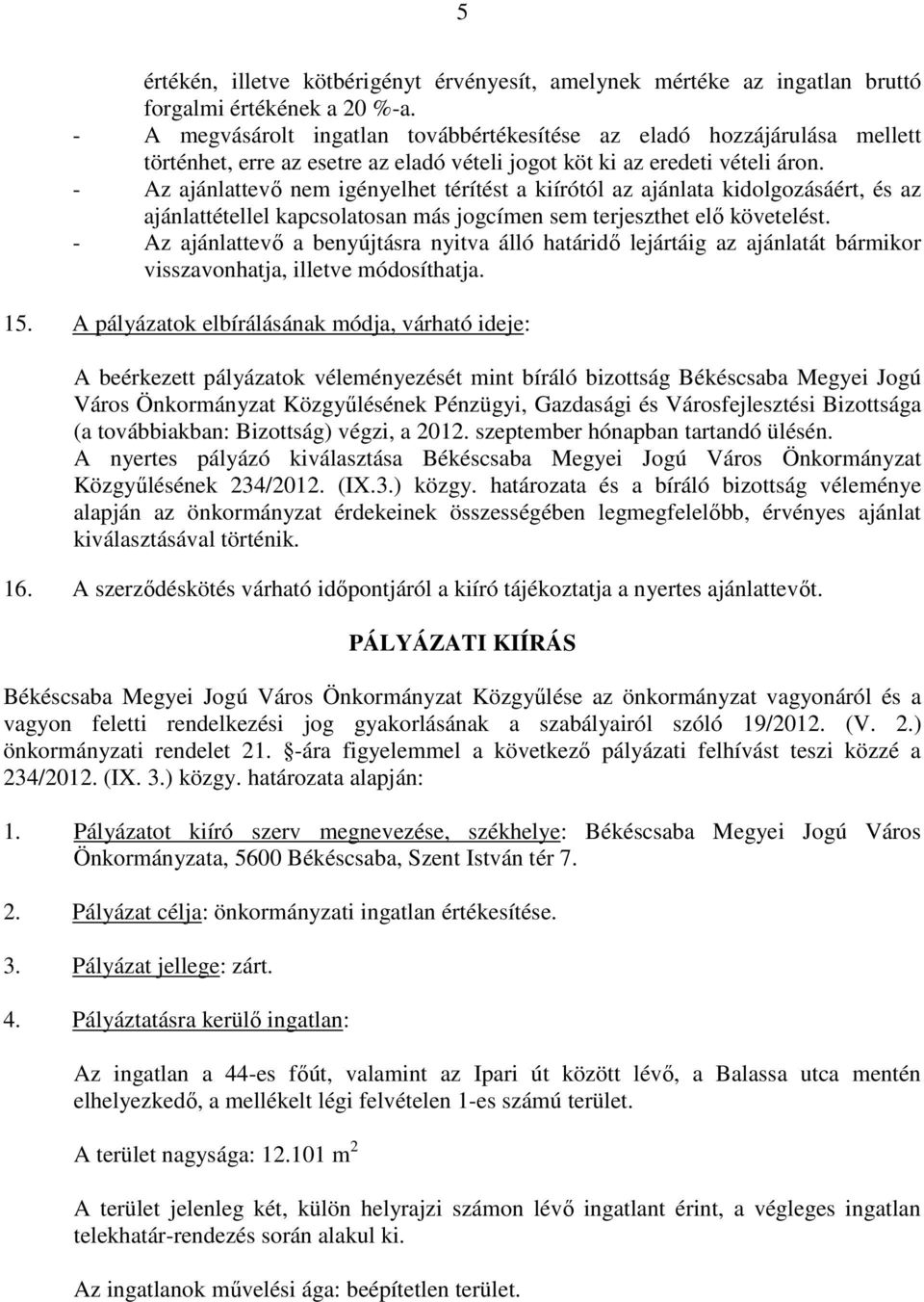 - Az ajánlattevı nem igényelhet térítést a kiírótól az ajánlata kidolgozásáért, és az ajánlattétellel kapcsolatosan más jogcímen sem terjeszthet elı követelést.