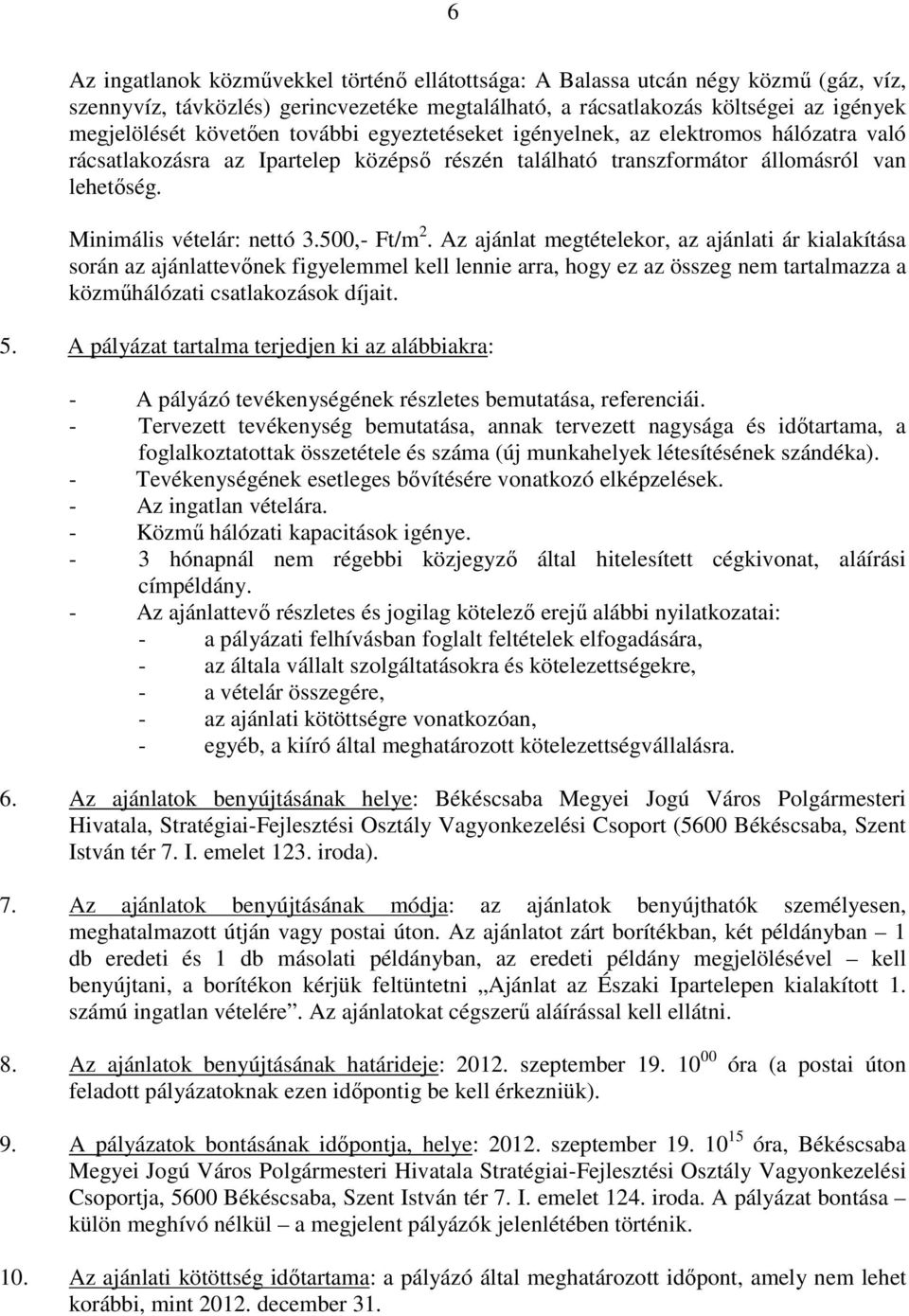 Az ajánlat megtételekor, az ajánlati ár kialakítása során az ajánlattevınek figyelemmel kell lennie arra, hogy ez az összeg nem tartalmazza a közmőhálózati csatlakozások díjait. 5.