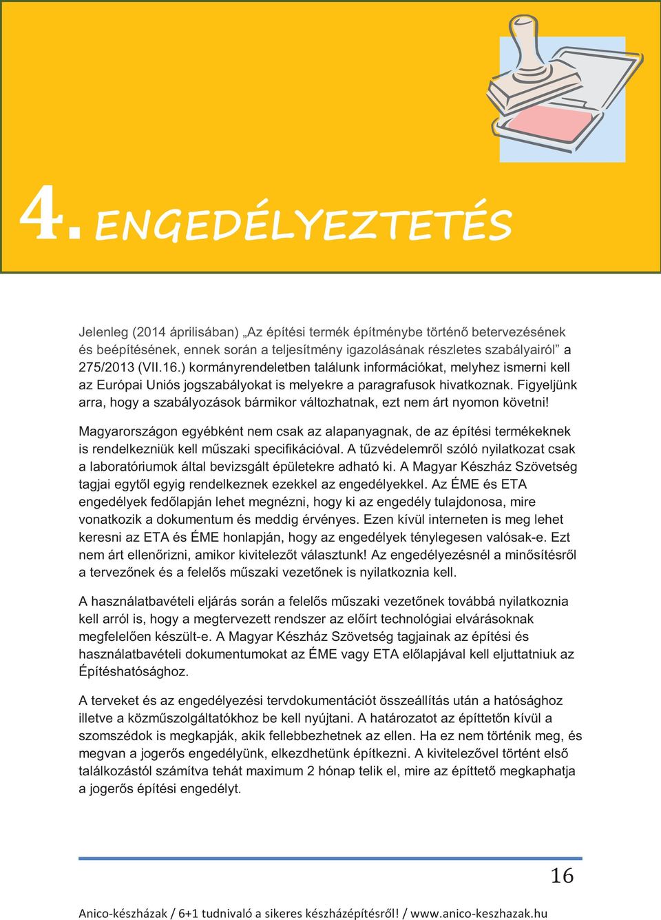 ) kormányrendeletben találunk információkat, melyhez ismerni kell az Európai Uniós jogszabályokat is melyekre a paragrafusok hivatkoznak.