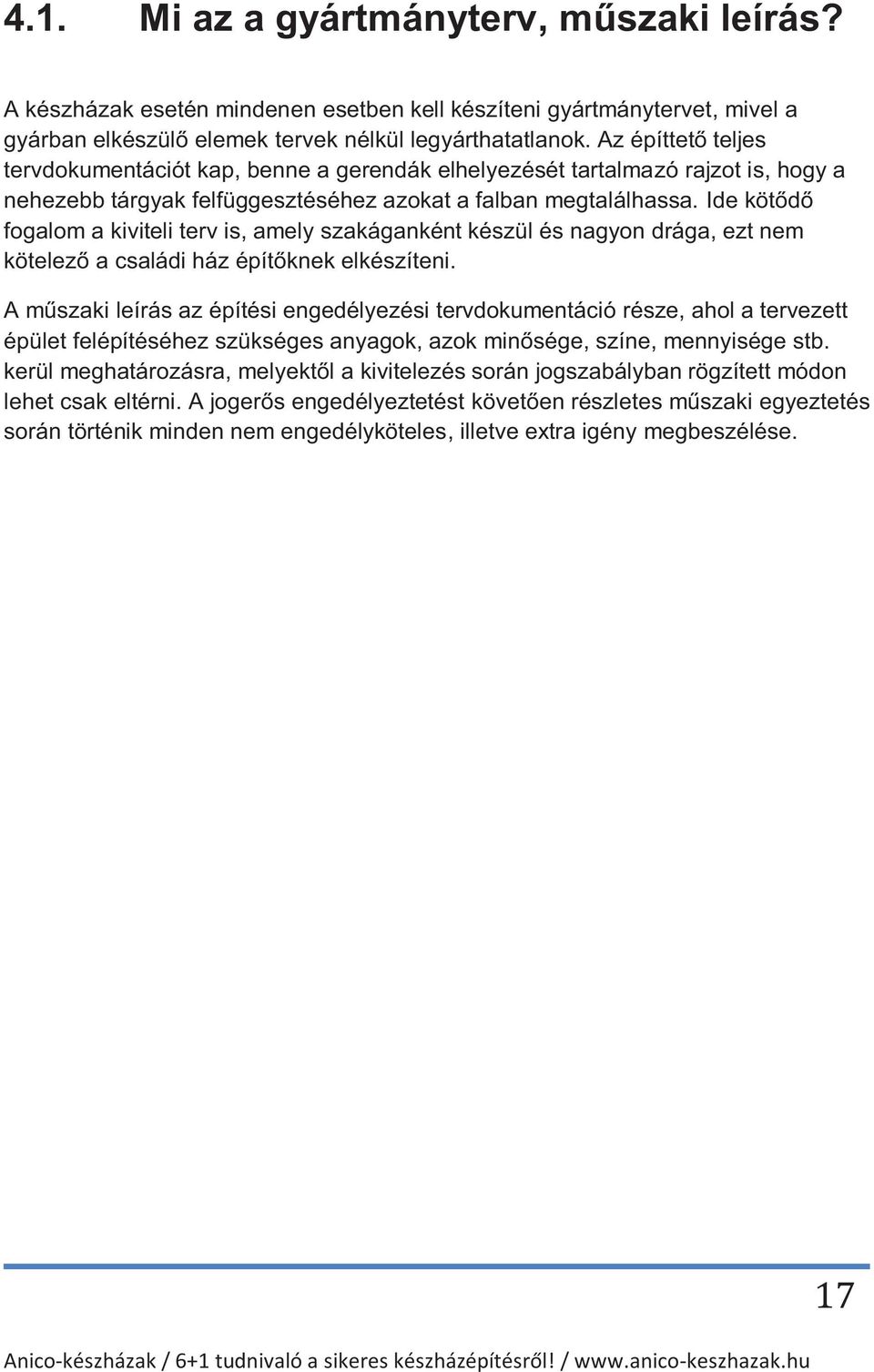 Ide kötődő fogalom a kiviteli terv is, amely szakáganként készül és nagyon drága, ezt nem kötelező a családi ház építőknek elkészíteni.