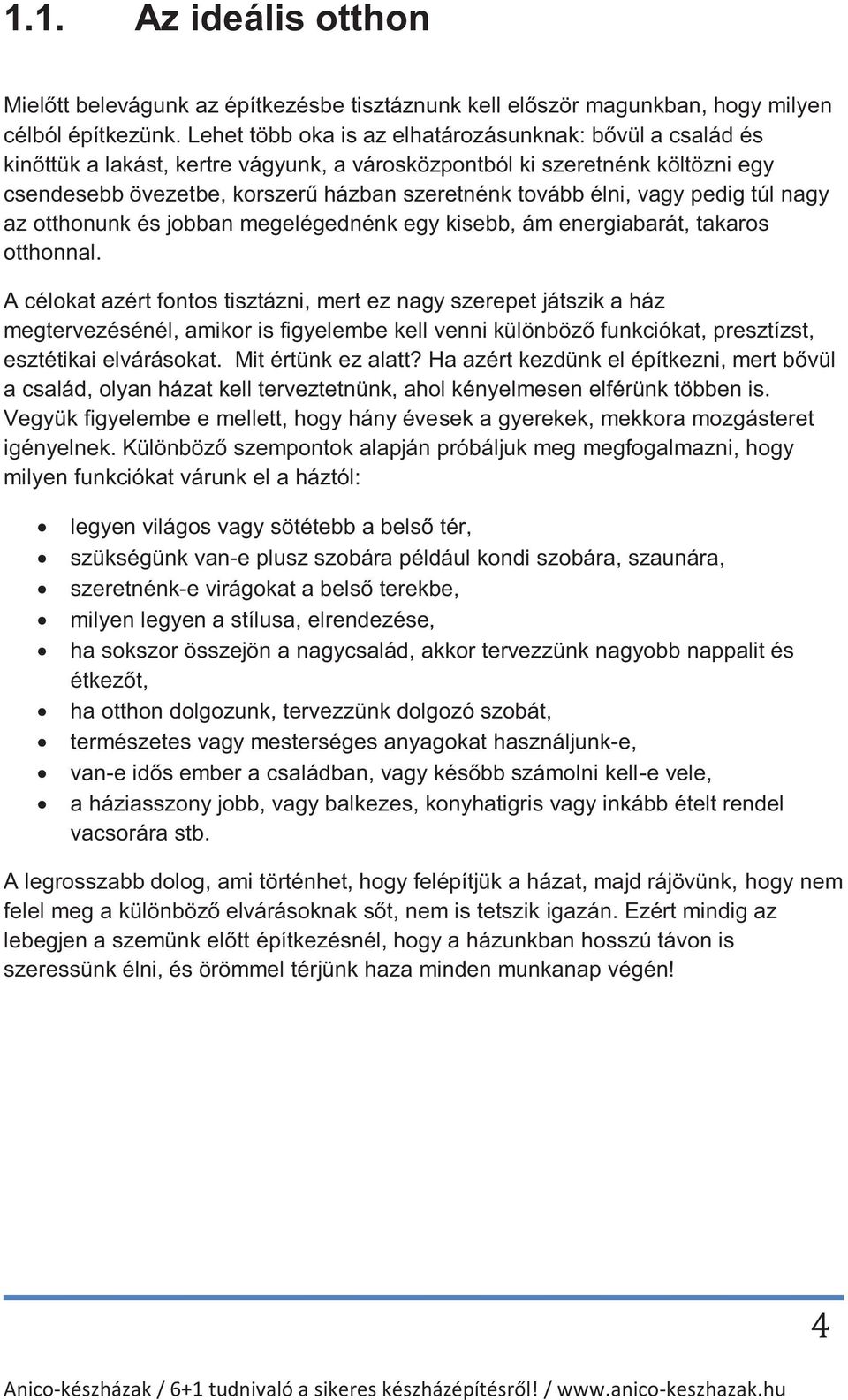 vagy pedig túl nagy az otthonunk és jobban megelégednénk egy kisebb, ám energiabarát, takaros otthonnal.