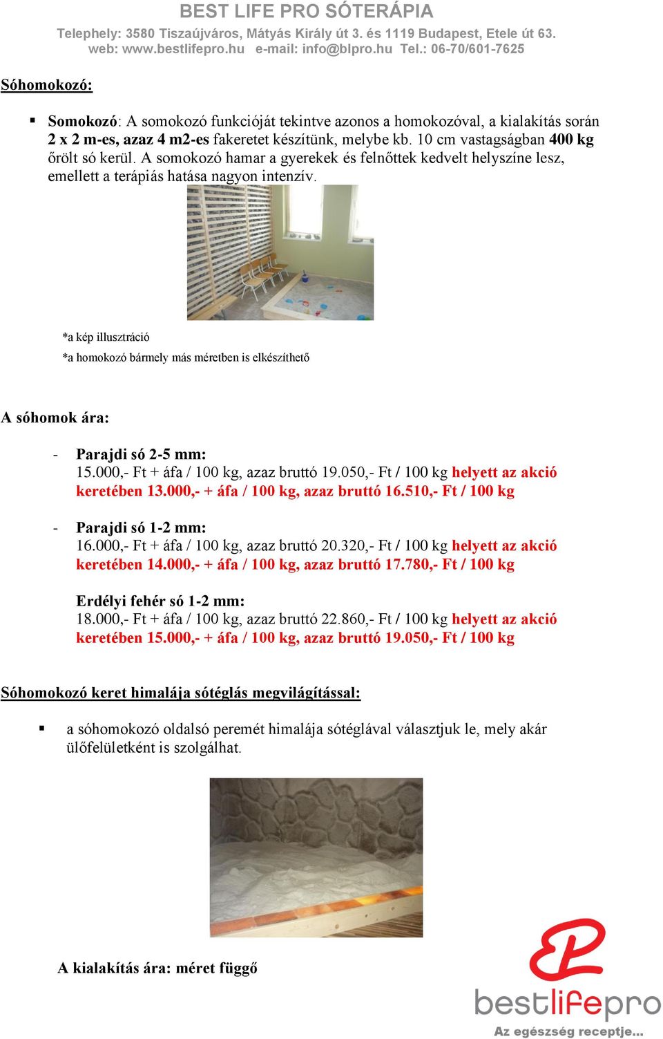 *a kép illusztráció *a homokozó bármely más méretben is elkészíthető A sóhomok ára: - Parajdi só 2-5 mm: 15.000,- Ft + áfa / 100 kg, azaz bruttó 19.050,- Ft / 100 kg helyett az akció keretében 13.