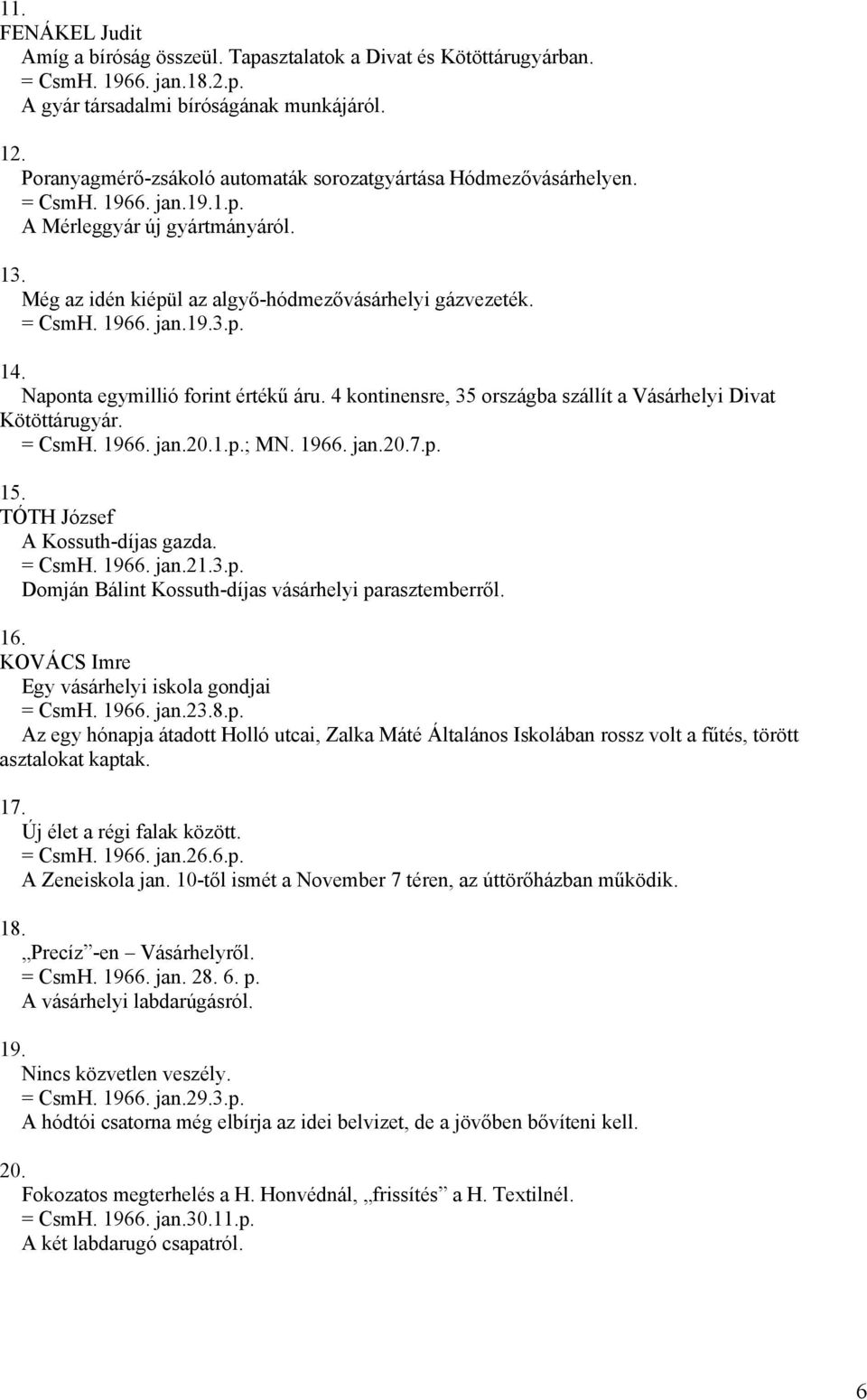 Naponta egymillió forint értékű áru. 4 kontinensre, 35 országba szállít a Vásárhelyi Divat Kötöttárugyár. = CsmH. 1966. jan.20.1.p.; MN. 1966. jan.20.7.p. 15. TÓTH József A Kossuth-díjas gazda.