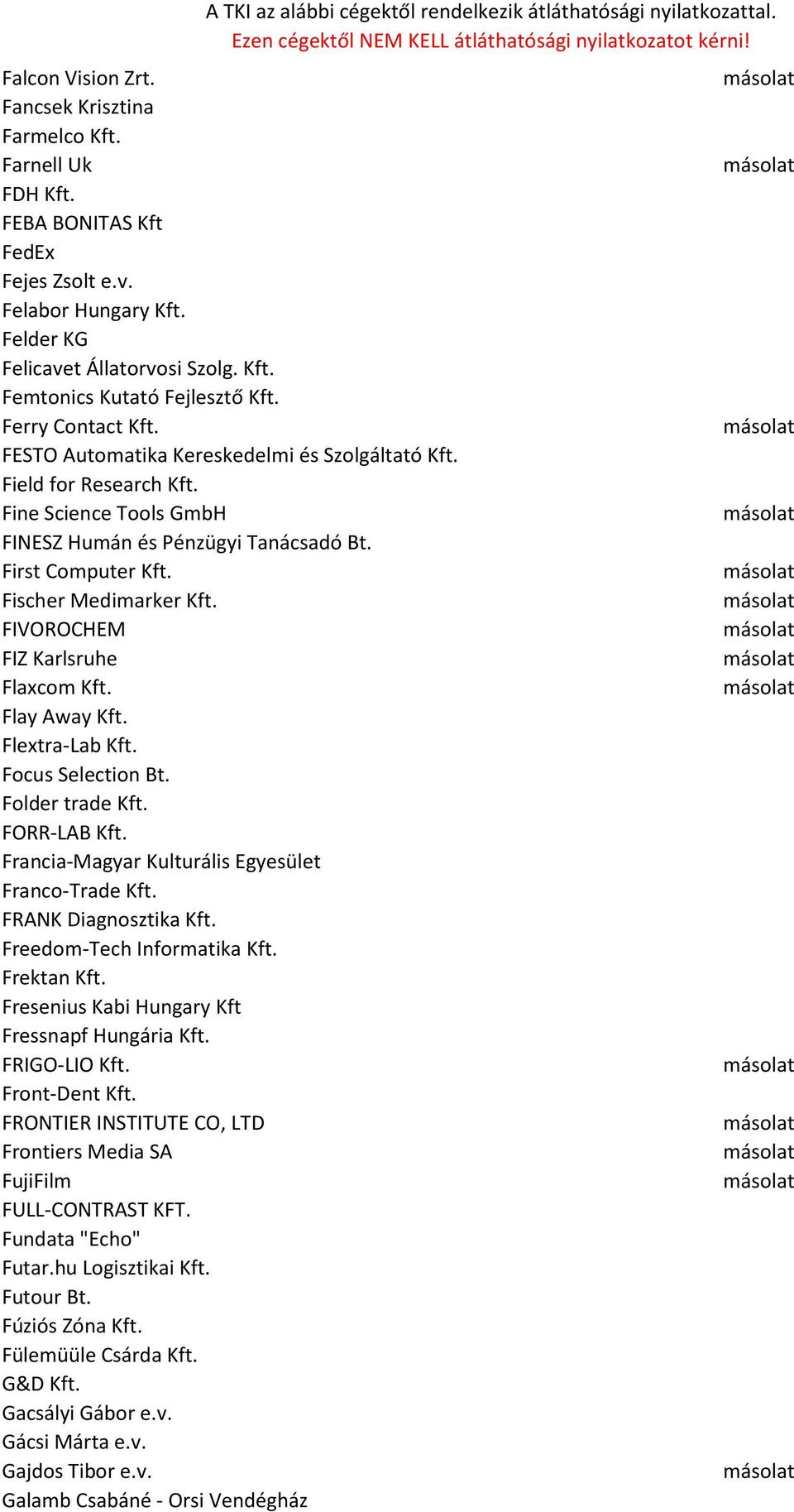 FIVOROCHEM FIZ Karlsruhe Flaxcom Kft. Flay Away Kft. Flextra-Lab Kft. Focus Selection Bt. Folder trade Kft. FORR-LAB Kft. Francia-Magyar Kulturális Egyesület Franco-Trade Kft. FRANK Diagnosztika Kft.