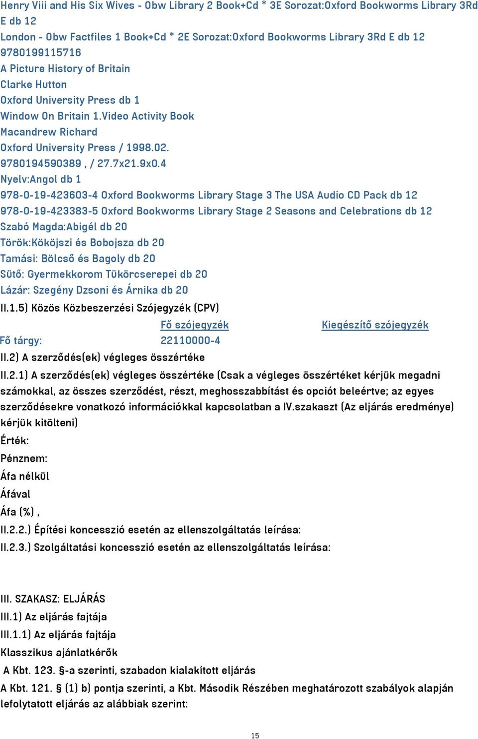4 Nyelv:Angol db 1 978-0-19-423603-4 Oxford Bookworms Library Stage 3 The USA Audio CD Pack db 12 978-0-19-423383-5 Oxford Bookworms Library Stage 2 Seasons and Celebrations db 12 Szabó Magda:Abigél